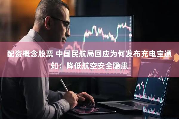 配资概念股票 中国民航局回应为何发布充电宝通知：降低航空安全隐患