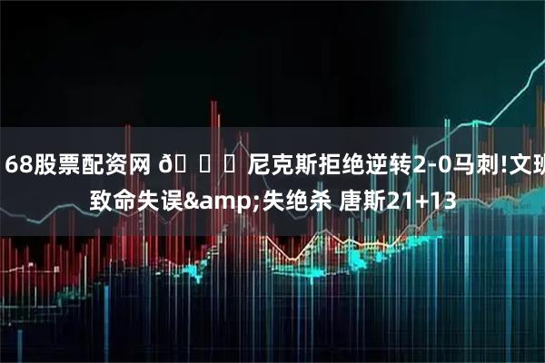 168股票配资网 🏀尼克斯拒绝逆转2-0马刺!文班致命失误&失绝杀 唐斯21+13